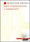 Mezi středověkem a renesancí - František Šmahel, Argo, 2002