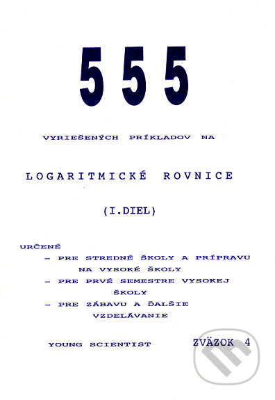 555 vyriešených príkladov na logaritmické rovnice I - Marián Olejár, Iveta Olejárová, Martin Olejár, Young Scientist