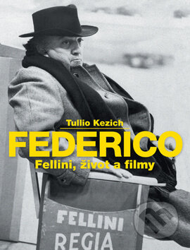 Federico Fellini, život a filmy - Tulilo Kezich, Nakladatelství Lidové noviny, 2011