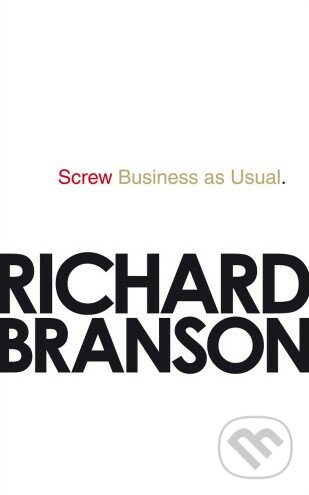 Screw Business as Usual - Richard Branson, Virgin Books, 2011