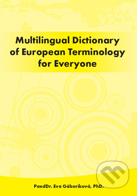 Mutlilingual Dictionary of European Terminology for Everyone - Eva Gáboríková, PaedDr. Eva Gáboríková EFE, 2011