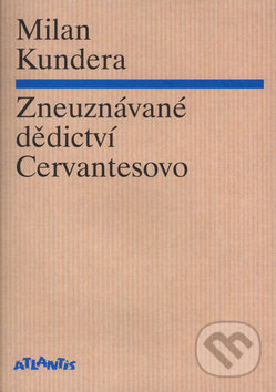 Zneuznávané dědictví Cervantes - Milan Kundera, Atlantis, 2016