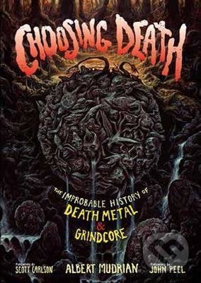 Choosing Death : The Improbable History of Death Metal & Grindcore - Scott Carlson, Brooklyn, 2016