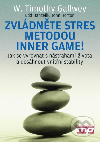 Zvládněte stres metodou Inner Game - W. Timothy Gallwey, Edward S. Hanzelik, John Horton, Management Press, 2012