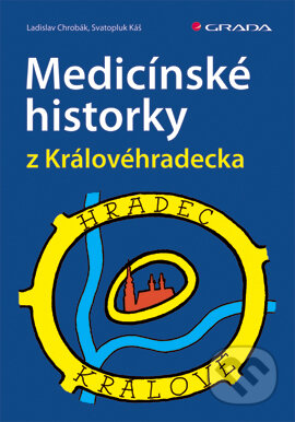 Medicínské historky z Královéhradecka - Ladislav Chrobák, Svatopluk Káš, Grada, 2007