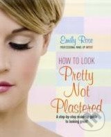 How to Look Pretty Not Plastered - Emily Rose, How To Books, 2011