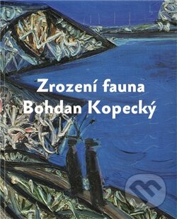 Zrození fauna - Bohdan Kopecký - Martin Dostál - kniha z kategorie Umění, design a architektura