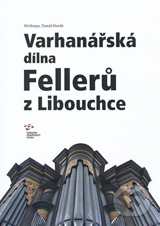 Varhanářská dílna Fellerů z Libouchce - Vít Honys, Tomáš Horák, Národní památkový ústav, 2021
