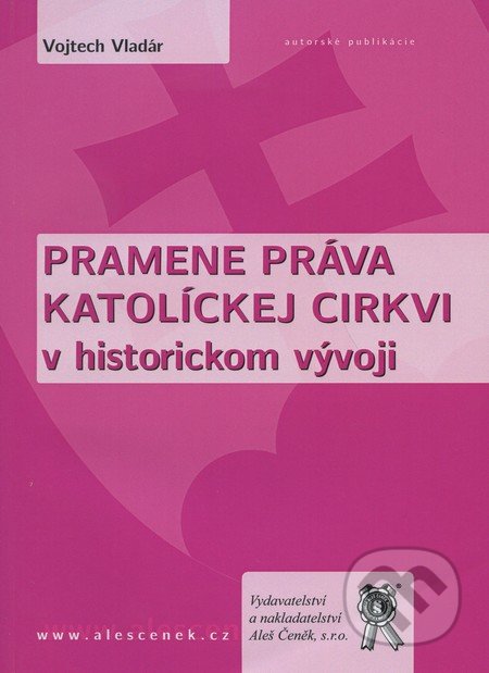 Pramene práva katolíckej cirkvi v historickom vývoji - Vojtech Vladár, Aleš Čeněk, 2009