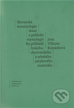 Slovanská terminologie z pohledu etymologie - Jana Komárková, Nakladatelství Lidové noviny, 2012