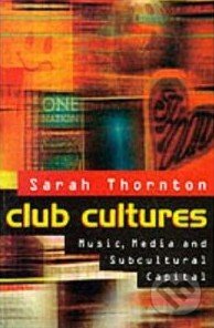 Club Cultures - Sarah Thornton, Polity Press