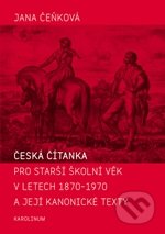 Česká čítanka pro starší školní věk v letech 1870 - 1970 a její kanonické texty - Jana Čeňková, Karolinum, 2012