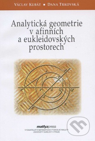Analytická geometrie v afinních a eukleidovských prostorech - Václav Kubát, Dana Trkovská, MatfyzPress, 2011