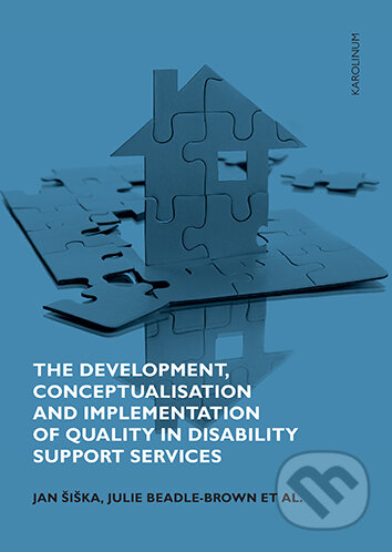 The Development, Conceptualisation and Implementation of Quality in Disability Support Services - Jan Šiška, Julie Beadle-Brown, Karolinum, 2021