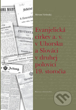 Evanjelická cirkev a. v. v Uhorsku a Slováci v druhej polovici 19. storočia - Miriam Viršinská, Matica slovenská, 2012