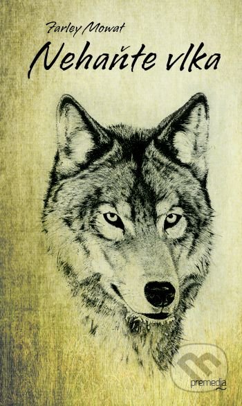 Nehaňte vlka - Farley Mowat, Premedia, 2012