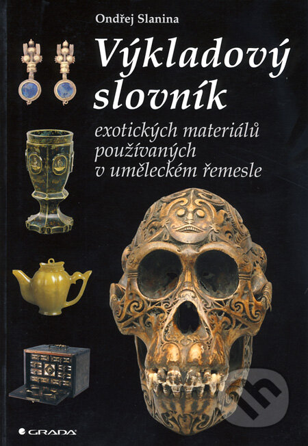 Výkladový slovník exotických materiálů používaných v uměleckém řemesle - Ondřej Slanina, Grada, 2012
