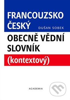 Francouzsko-český obecně vědní slovník - Dušan Sobek, Academia, 2012