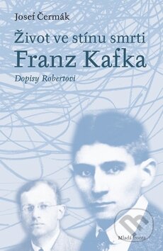 Franz Kafka: Život ve stínu smrti - Josef Čermák, Mladá fronta, 2012