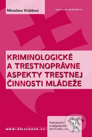 Kriminologické a trestnoprávne aspekty trestnej činnosti mládeže - Miroslava Vráblová, Aleš Čeněk, 2012