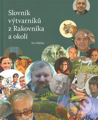 Slovník výtvarníků z Rakovníka a okolí 1. - Ivo Mička, Rabasova galerie Rakovník, 2012