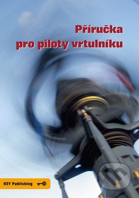 Příručka pro piloty vrtulníku - Robert Pláteník, Miroslav Pospíšil, Key publishing, 2011