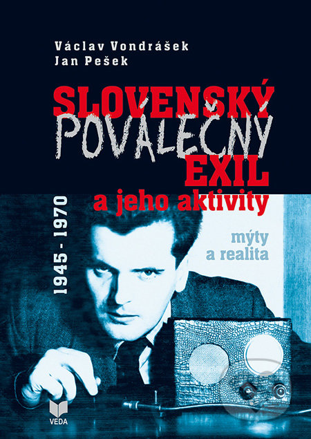 Slovenský poválečný exil a jeho aktivity 1945 - 1970 - Václav Vondrášek, Jan Pešek, VEDA, Ústav politických vied SAV, 2011