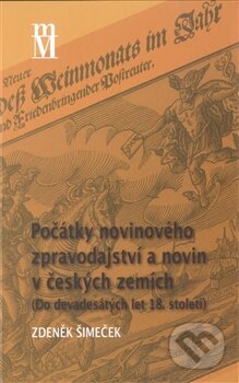 Počátky novinového zpravodajství a novin v českých zemích - Zdeněk Šimeček, Matice moravská, 2012