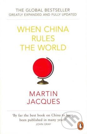 When China Rules the World - Martin Jacques, Penguin Books, 2012