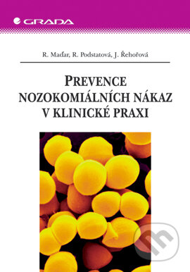 Prevence nozokomiálních nákaz v klinické praxi - Rastislav Maďar, Renata Podstatová, Jarmila Řehořová, Grada, 2006
