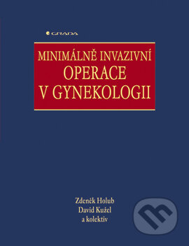 Minimálně invazivní operace v gynekologii - Zdeněk Holub, David Kužel a kolektiv, Grada, 2005