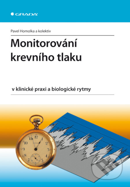 Monitorování krevního tlaku v klinické praxi a biologické rytmy - Pavel Homolka a kol., Grada, 2010
