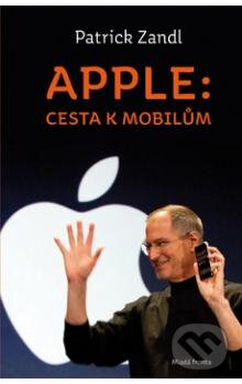 Apple: cesta k mobilům - Patrick Zandl, Mladá fronta, 2012