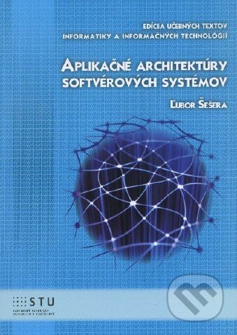 Aplikačné architektúry softvérových systémov - Ľubor Šešera, STU, 2012