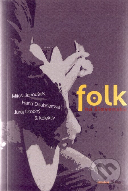 Folk na Slovensku - Miloš Janoušek a kol., Hudobné centrum, 2006