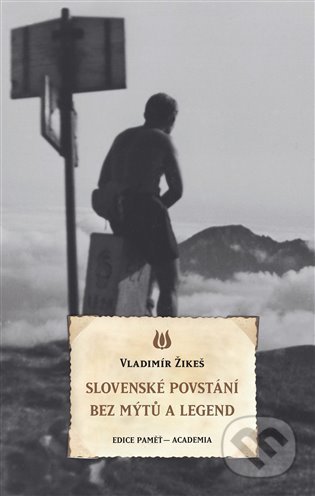 Slovenské povstání bez mýtů a legend - Vladimír Žikeš, Academia, 2021