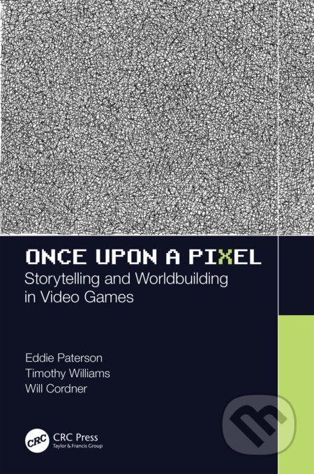 Once Upon a Pixel - Eddie Paterson, Timothy Simpson-Williams, Will Cordner, CRC Press, 2019