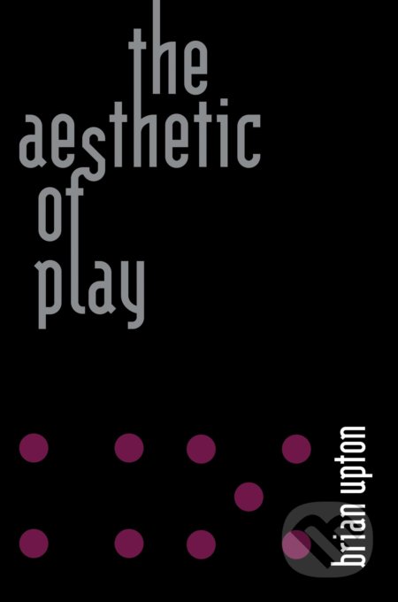 The Aesthetic of Play - Brian Upton, The MIT Press, 2021