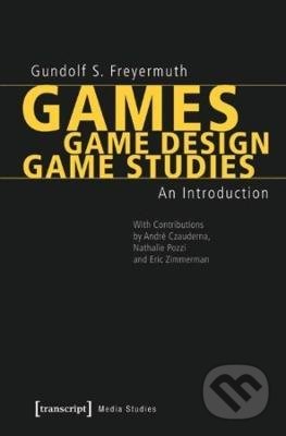 Games | Game Design | Game Studies - Gundolf S. Freyermuth, Transcript, 2015