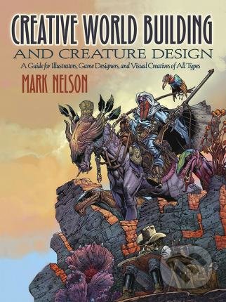 Creative World Building and Creature Design - Mark Nelson, Dover Publications, 2019