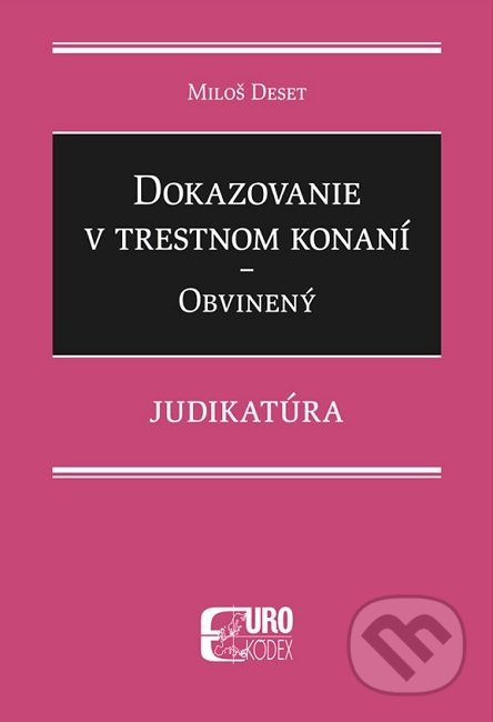 Dokazovanie v trestnom konaní - Obvinený - Judikatúra - Miloš Deset, Eurokódex, 2021