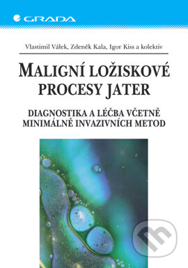 Maligní ložiskové procesy jater - Vlastimil Válek, Zdeněk Kala, Igor Kiss a kol., Grada, 2006