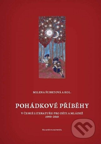 Pohádkové příběhy v české literatuře pro děti a mládež 1990 - 2010 - Milena Šubrtová, Masarykova univerzita, 2011