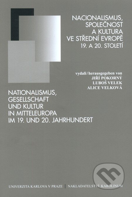 Nacionalismus, společnost a kultura ve střední Evropě 19. a 20. století - Luboš Velek a kol., Karolinum, 2012