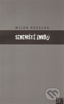 Semeniště zmrdů - Milan Kozelka, Jan Těsnohlídek - JT´s nakladatelství, 2012