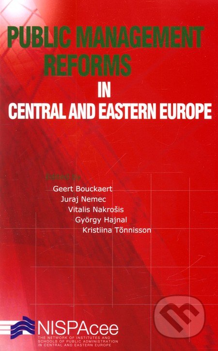 Public Management Reforms in Central and Eastern Europe - Geert Bouckaert, Juraj Nemec a kol., NISPACee Press, 2009