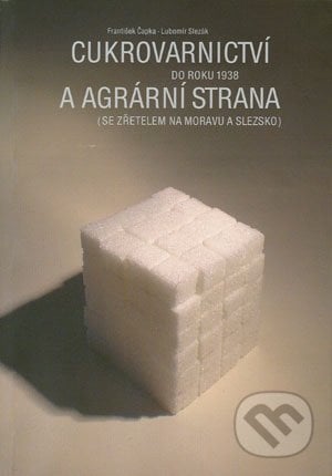 Cukrovarnictví do roku 1938 a agrární strana - František Čapka, Lubomír Slezák, Akademické nakladatelství CERM, 2012
