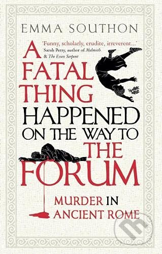 A Fatal Thing Happened on the Way to the Forum - Emma Southon, Oneworld, 2021