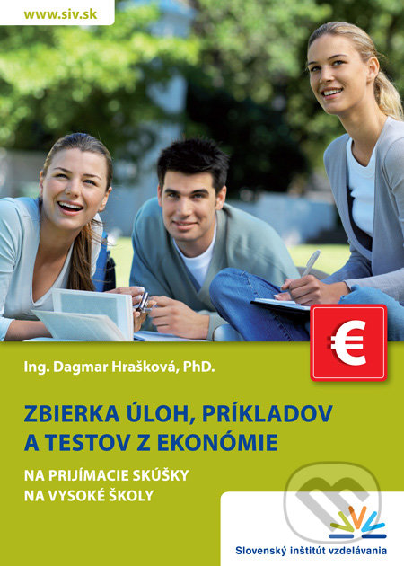 Zbierka úloh, príkladov a testov z ekonómie na prijímacie skúšky na vysoké školy - Dagmar Hrašková, Slovenský inštitút vzdelávania, 2012