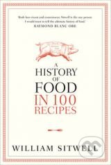 A History of Food in 100 Recipes - William Sitwell, HarperCollins, 2012